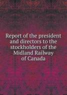 Report Of The President And Directors To The Stockholders Of The Midland Railway Of Canada di Midland Railway of Canada edito da Book On Demand Ltd.