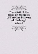 The Spirit Of The Book Or, Memoirs Of Caroline Princess Of Hasburgh Volume 1 di Thomas Ashe edito da Book On Demand Ltd.