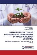 Sustainable Nutrient Management Approaches In Maize-chickpea Cropping di Shreenivas B V, M V Ravi, Dr Raghavendra edito da Lap Lambert Academic Publishing