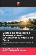 Gestão da água para o desenvolvimento sustentável da região de Piura di Carlos Marchena Torres, Miguel Alburqueque Velasco edito da Edições Nosso Conhecimento