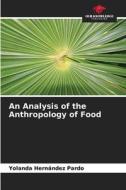 An Analysis of the Anthropology of Food di Yolanda Hernández Pardo edito da Our Knowledge Publishing