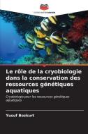 Le rôle de la cryobiologie dans la conservation des ressources génétiques aquatiques di Yusuf Bozkurt edito da Editions Notre Savoir