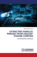 EXTRACTING PARALLEL PHRASES FROM ENGLISH-PUNJABI CORPORA di Manpreet Singh Lehal edito da LAP LAMBERT Academic Publishing