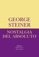 Nostalgia del absoluto di George Steiner edito da Siruela