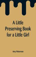A Little Preserving Book for a Little Girl di Amy Waterman edito da Alpha Editions