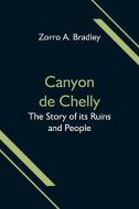 Canyon de Chelly; The Story of its Ruins and People di Zorro A. Bradley edito da Alpha Editions