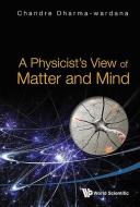 Physicist's View Of Matter And Mind, A di Dharma-wardana Chandre edito da World Scientific