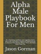 Alpha Male Playbook For Men di Jason Gorman edito da Independently Published