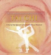 The Complete Illustrated Guide To - Tai Chi di Angus Clark edito da HarperCollins Publishers