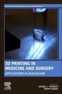 3D Printing in Medicine and Surgery: Applications in Healthcare di Singh, Thomas edito da WOODHEAD PUB