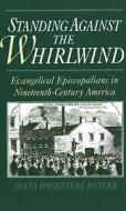 Standing Against the Whirlwind: Evangelical Episcopalians in Nineteenth-Century America di Diana Hochstedt Butler edito da OXFORD UNIV PR