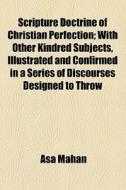 Scripture Doctrine Of Christian Perfection di Asa Mahan edito da General Books Llc