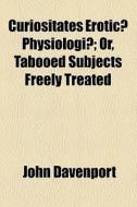 Curiositates Eroticae Physiologiae di John Davenport edito da General Books Llc