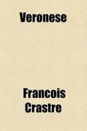 Veronese di Francois Crastre edito da General Books Llc