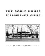 The Robie House Of Frank Lloyd Wright di Joseph Connors edito da The University Of Chicago Press