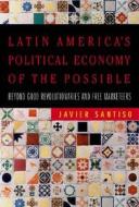 Latin America's Political Economy of the Possible: Beyond Good Revolutionaries and Free-Marketeers di Javier Santiso edito da MIT Press (MA)