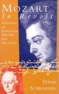 Mozart in Revolt:Strategies of Resistance, Mischief and Deception di David Schroeder edito da Yale University Press