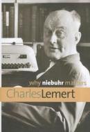 Why Niebuhr Matters di Charles Lemert edito da Yale University Press