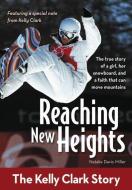 Reaching New Heights: The Kelly Clark Story di Natalie Davis Miller edito da ZONDERVAN