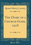 The Diary of a Church-Goer, 1918 (Classic Reprint) di Leonard Henry Courtney edito da Forgotten Books