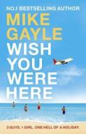 Wish You Were Here di Mike Gayle edito da Hodder & Stoughton