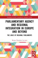 Parliamentary Agency And Regional Integration In Europe And Beyond di Bruno Theodoro Luciano edito da Taylor & Francis Ltd