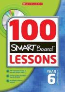 100 Smartboard Lessons For Year Six di Eileen Jones, Rhona Dick, Anthony David, Martin Flute edito da Scholastic