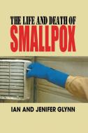 The Life and Death of Smallpox di Ian Glynn, Jenifer Glynn edito da Cambridge University Press