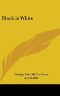 Black Is White di GEORGE B MCCUTCHEON edito da Kessinger Publishing