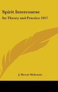 Spirit Intercourse: Its Theory And Pract di J. HEWAT MCKENZIE edito da Kessinger Publishing