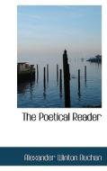 The Poetical Reader di Alexander Winton Buchan edito da Bibliolife