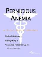Pernicious Anemia - A Medical Dictionary, Bibliography, And Annotated Research Guide To Internet References di Icon Health Publications edito da Icon Group International