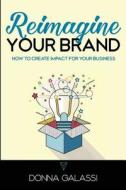 Reimagine Your Brand: How to Create Impact for Your Business Reimagine Your Brand: How to Create Impact for Your Business