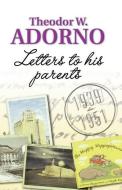 Letters to His Parents: 1939-1951 di Theodor W. Adorno edito da BLACKWELL PUBL