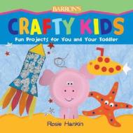 Crafty Kids: Fun Projects for You and Your Toddler di Rosie Hankin edito da Barron's Educational Series