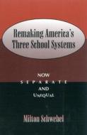 Remaking America\'s Three School Systems di Milton Schwebel edito da Rowman & Littlefield
