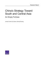 China's Strategy Toward South and Central Asia: An Empty Fortress di Andrew Scobell, Ely Ratner, Michael Beckley edito da RAND CORP
