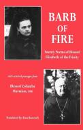 Barb of Fire: Twenty Poems of Blessed Elizabeth of the Trinity with Selected Passages from Blessed Columba Marmion, Osb di Saint Elizabeth Of the Trinity, Columba Marmion edito da GRACEWING