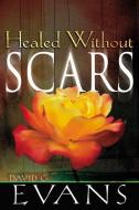 Healed Without Scars di David G. Evans edito da WHITAKER HOUSE