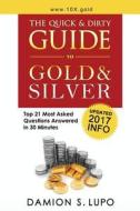 The Quick & Dirty Guide to Gold & Silver: Top 21 Most Asked Questions Answered in 30 Minutes di Damion S. Lupo edito da Austin G&g, LLC