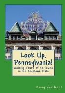 Look Up, Pennsylvania!: Walking Tours of 50 Towns in the Keystone State di Doug Gelbert edito da Cruden Bay Books