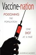 Vaccine-Nation: Poisoning the Population, One Shot at a Time di Andreas Moritz edito da ENER CHI.COM