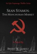 SEAN STAMOS: THE MANCHURIAN MARKET di BRENT LAARTZ edito da LIGHTNING SOURCE UK LTD
