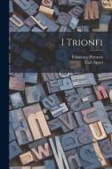 I Trionfi di Francesco Petrarca, Carl Appel edito da LEGARE STREET PR