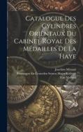 Catalogue Des Cylindres Orientaux Du Cabinet Royal Des Médailles De La Haye di Joachim Ménant edito da LEGARE STREET PR