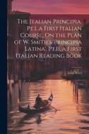 The Italian Principia. Pt.I. a First Italian Course, On the Plan of W. Smith's 'Principia Latina'. Pt.II. a First Italian Reading Book di Luigi Ricci edito da LEGARE STREET PR