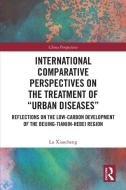International Comparative Perspectives On The Treatment Of "Urban Diseases" di Lu Xiaocheng edito da Taylor & Francis Ltd