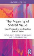The Meaning Of Shared Value di Paolo Ricci, Patrick O'Sullivan, Floriana Fusco edito da Taylor & Francis Ltd