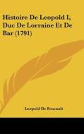 Histoire de Leopold I, Duc de Lorraine Et de Bar (1791) di Leopold De Foucault edito da Kessinger Publishing