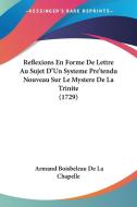 Reflexions En Forme de Lettre Au Sujet D'Un Systeme Pre'tendu Nouveau Sur Le Mystere de La Trinite (1729) di Armand Boisbeleau De La Chapelle edito da Kessinger Publishing